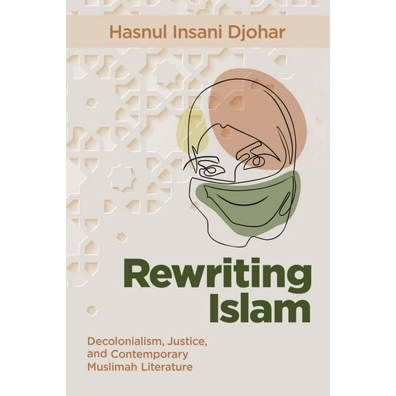 Rewriting Islam: Decolonialism, Justice, and Contemporary Muslimah Literature, (Paperback)