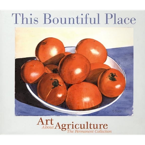 This Bountiful Place: Art about Agriculture: The Permanent Collection (Paperback)