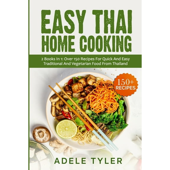Easy Thai Home Cooking: 2 Books In 1: Over 150 Recipes For Quick And Easy Traditional And Vegetarian Food From Thailand (Paperback)