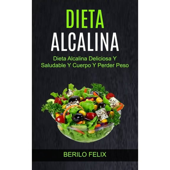 Dieta Alcalina Dieta Alcalina: Dieta Alcalina Deliciosa Y Saludable Y Cuerpo Y Perder Peso, Book 1, (Paperback)