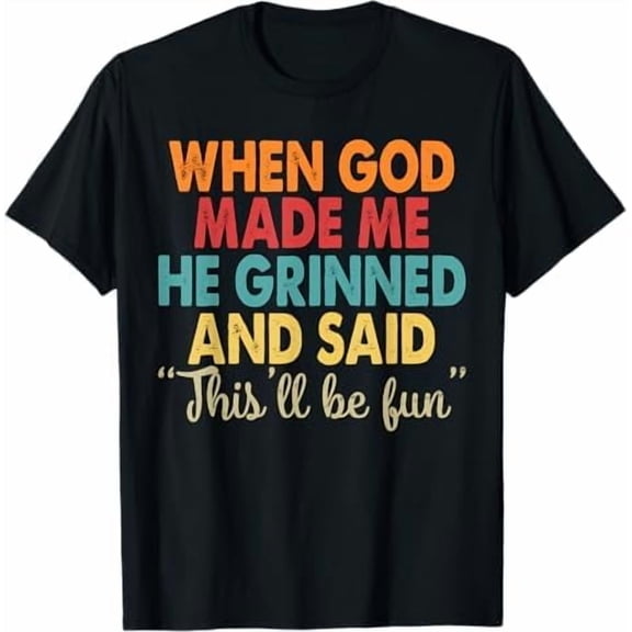 Greenink When God Made Me He Grinned and Said This'll Be Fun Religious Christian T-Shirt Funny Sarcastic Saying Tee Shirt