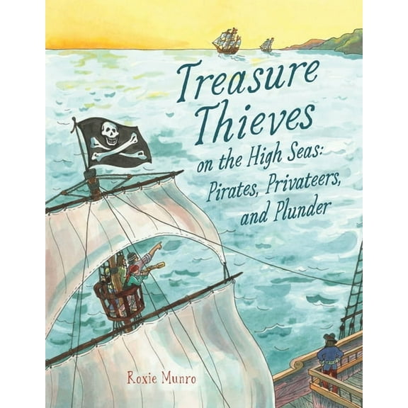 Treasure Thieves on the High Seas: Pirates, Privateers, and Plunder, (Hardcover)