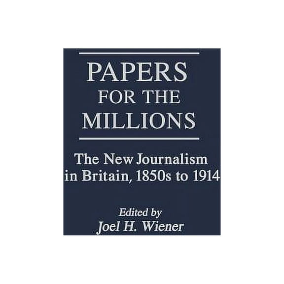 Contributions to the Study of Mass Media Papers for the Millions: The New Journalism in Britain, 1850s to 1914, (Hardcover)