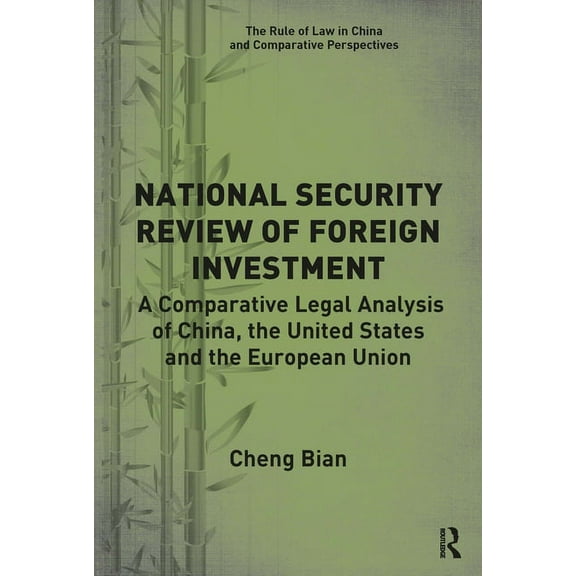 Rule of Law in China and Comparative Per National Security Review of Foreign Investment: A Comparative Legal Analysis of China, the United States and the Europea, (Paperback)
