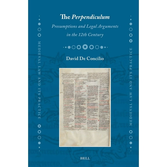 Medieval Law and Its Practice The Perpendiculum: Presumptions and Legal Arguments in the 12th Century, Book 43, (Hardcover)