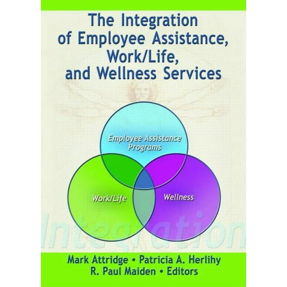 The Integration of Employee Assistance, Work/Life, and Wellness Services, (Paperback)