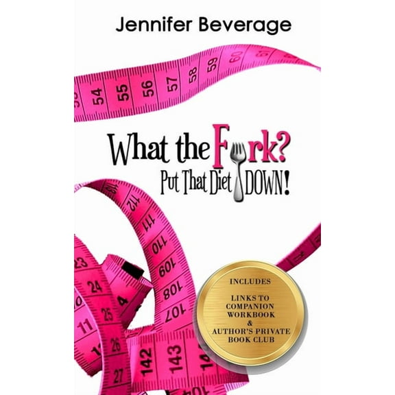 What the Fork? Put That Diet Down!: Stop dieting. Lose weight. Love your body., (Paperback)