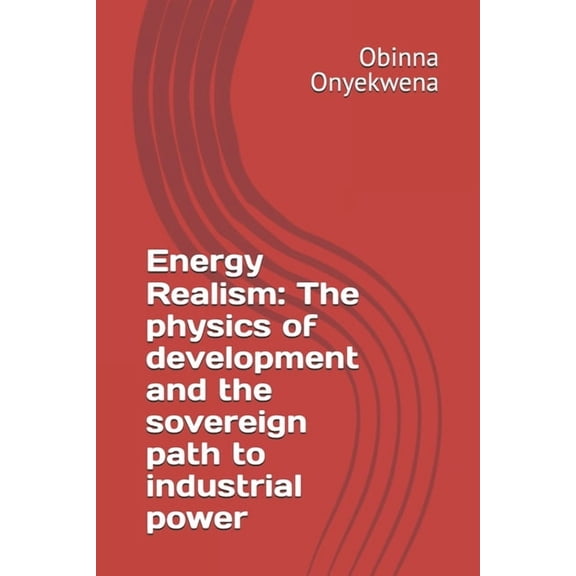 Energy Realism: The physics of development and the sovereign path to industrial power, (Paperback)