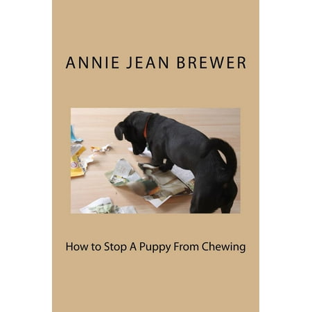 How to Stop a Puppy From Chewing - eBook (Best Way To Stop Chafing)
