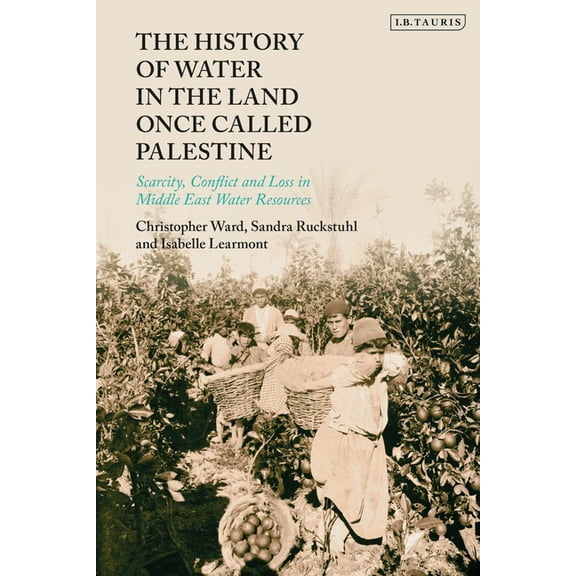 The History of Water in the Land Once Called Palestine: Scarcity, Conflict and Loss in Middle East Water Resources, (Paperback)