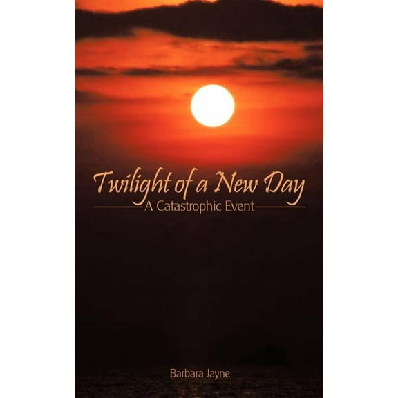 Twilight of a New Day: A Catastrophic Event, (Paperback)