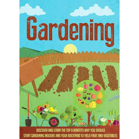 Gardening Discover and Learn the Top 8 Benefits Why You Should Start Gardening Indoors and Your Backyard to Yield Fruit and Vegetables - (Best Vegetables To Start Indoors)