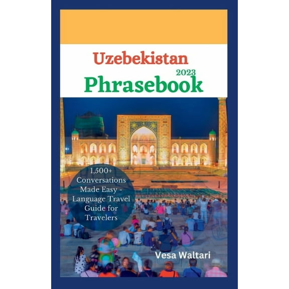 Uzbekistan Phrasebook 2023: 1,500 Conversations Made Easy - Language Travel Guide for Travelers (Paperback) by Vesa Waltari