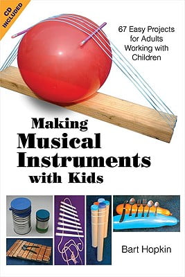Making Musical Instruments with Kids : 67 Easy Projects for Adults
