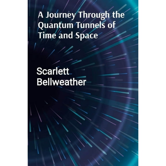 A Journey Through the Quantum Tunnels of Time and Space: A Practical Guide to Harnessing Cosmic Energy for Personal Tran, (Paperback)