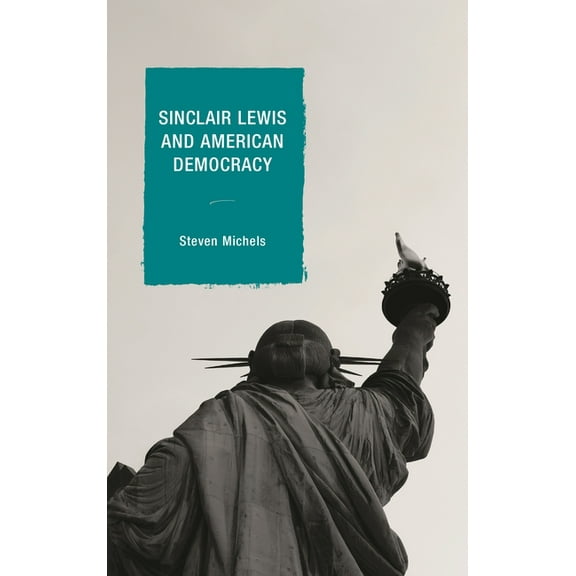 Politics, Literature, & Film Sinclair Lewis and American Democracy, (Paperback)