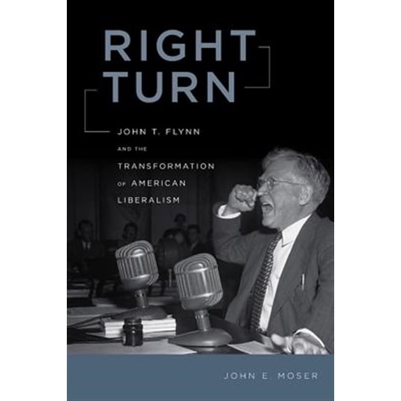 Pre-Owned Right Turn : John T. Flynn and the Transformation of American Liberalism (Hardcover) 9780814757000