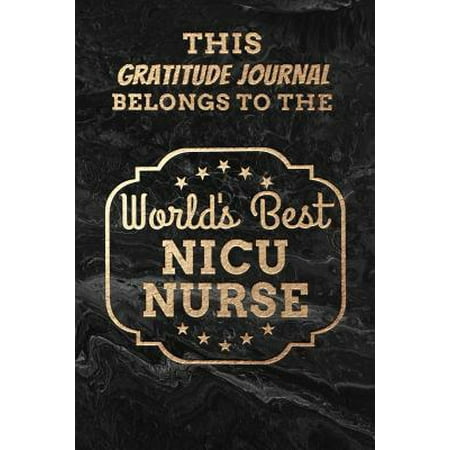 This Gratitude Journal Belongs To The World's Best NICU Nurse: 100 Page Custom Motivational Affirmation Journal Logbook Gift for Registered Nursing St