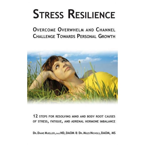 Stress Resilience: Overcome Overwhelm and Channel Challenge Towards Personal Growth: 12 steps for resolving mind and bod, (Paperback)