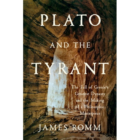 Plato and the Tyrant: The Fall of Greece's Greatest Dynasty and the Making of a Philosophic Masterpiece, (Hardcover)