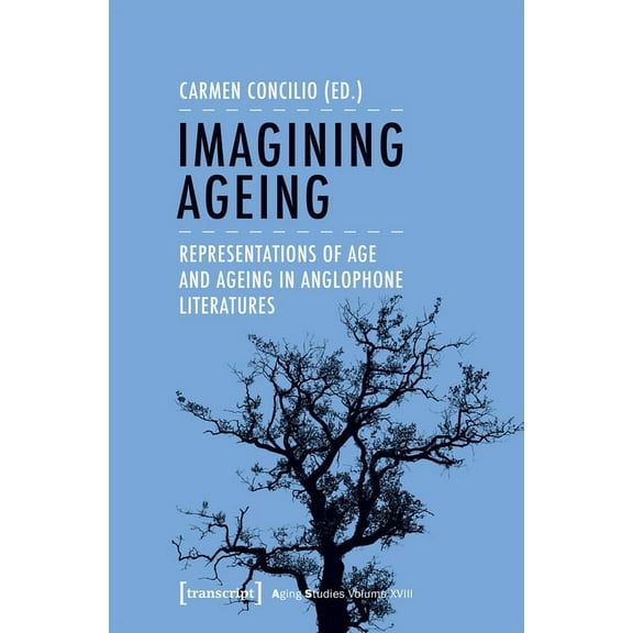 Aging Studies: Imagining Ageing: Representations of Age and Ageing in Anglophone Literatures (Paperback)