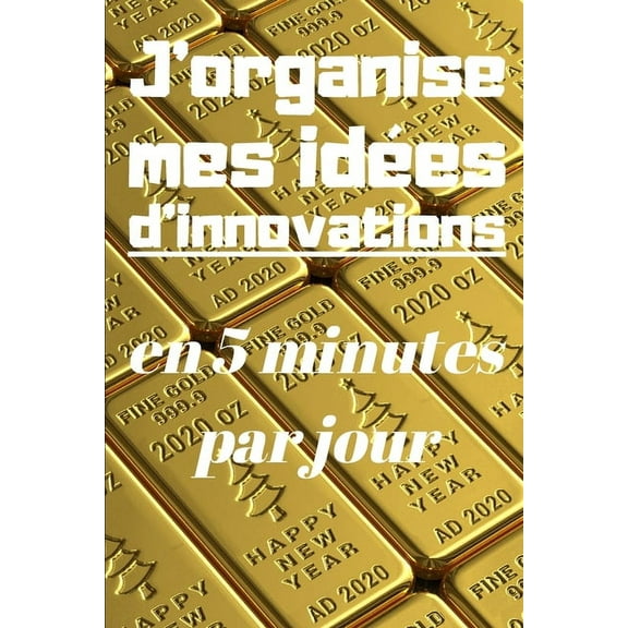 J'organise mes idées d'innovations en 5 minutes par jour : Carnet à remplir de 150 pages: Développement personnel, il vous permettra de mettre de l'ordre dans vos idées d'innovations et vos pensées créatives, gérer son temps, livret pour adultes et ados (Paperback)