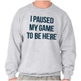 thumbnail image 5 of I Paused My Game to Be Here Cranky Sweatshirt for Men or Women Brisco Brands L, 5 of 6
