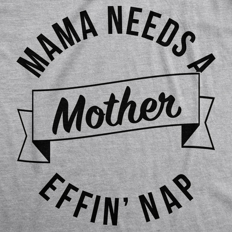 Mama Needs A Mother Effin' Nap T-Shirt Mama Needs A Mother Effin' Nap T-Shirt