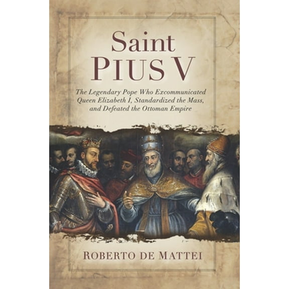 Pre-Owned Saint Pius V: The Legendary Pope Who Excommunicated Queen Elizabeth I, Standardized the Mass, and Defeated the Ottoman Empire (Paperback) 1644134616 9781644134610