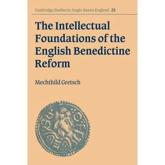 Cambridge Studies in Anglo-Saxon England The Intellectual Foundations of the English Benedictine Reform, Book 25, (Paperback)