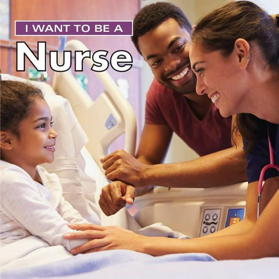 I Want to Be I Want to Be a Nurse, (Hardcover)