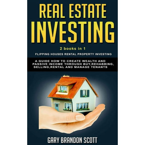 Real Estate Investing: This Book Contains Flipping Houses   Rental Property Investing. A Guide How to Create Wealth and Passive Income through Buy, Rehabbing, Selling, Rental and Manage Tenants (Paper