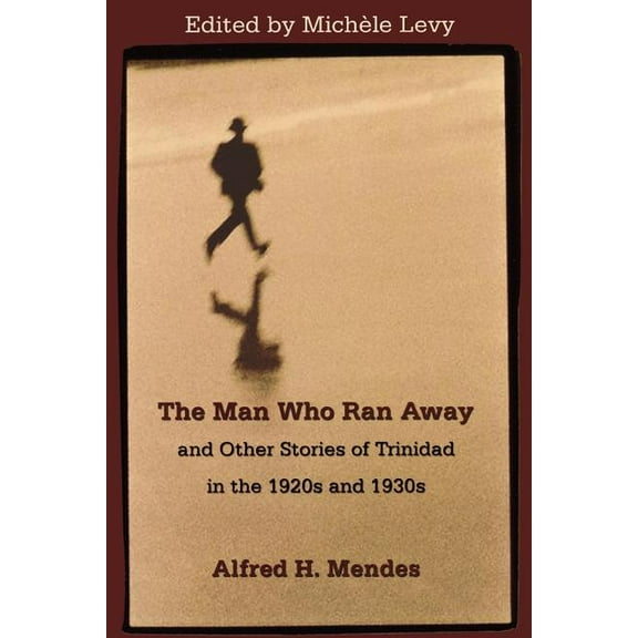 The Man Who Ran Away and Other Stories of Trinidad in the 1920s and 1930s, (Paperback)
