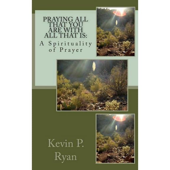 Praying All That You Are With All That Is: A Spirituality of Prayer, (Paperback)