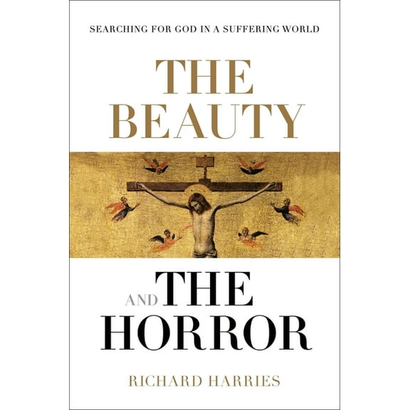 The Beauty and the Horror: Searching for God in a Suffering World, (Paperback)