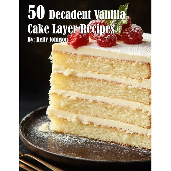 50 Decadent Vanilla Cake Layer Recipes, (Paperback)