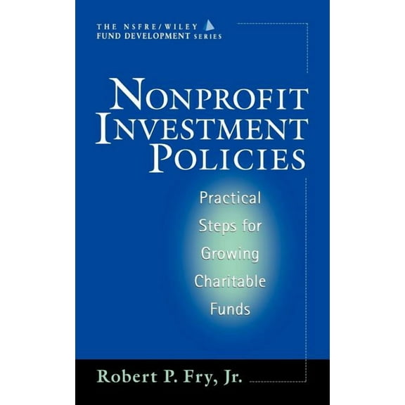 AFP/Wiley Fund Development Nonprofit Investment Policies: Practical Steps for Growing Charitable Funds (Afp/Wiley Fund Development Series), Book 53, (Hardcover)