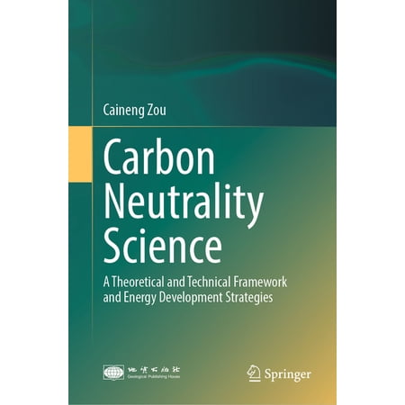 Carbon Neutrality Science: A Theoretical and Technical Framework and Energy Development Strategies (Hardcover)