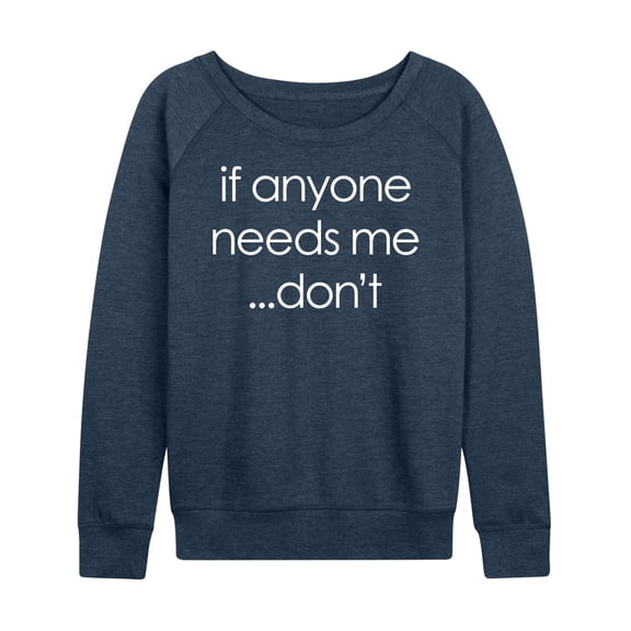 Instant Message - If Anyone Needs Me Don't - Women's Lightweight French Terry Long Sleeve Shirt