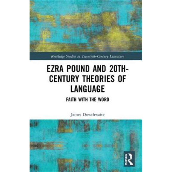 Pre-Owned Routledge Studies in Twentieth-Century L Ezra Pound and 20th-Century Theories of Language: Faith with the Word, (Hardcover)