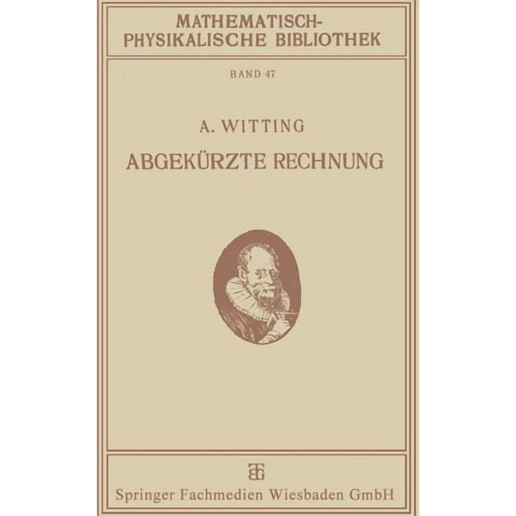 Mathematisch-Physikalische Bibliothek Abgekürzte Rechnung: Nebst Einer Einführung in Die Rechnung Mit Logarithmen, (Paperback)