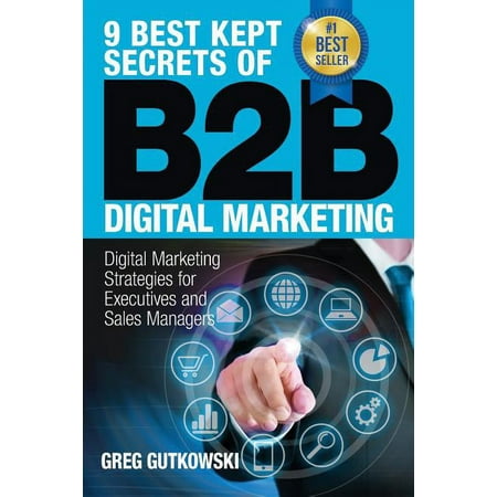 9 Best Kept Secrets of B2B Digital Marketing: Digital Marketing Strategies for Executives and Sales Managers (Paperback)