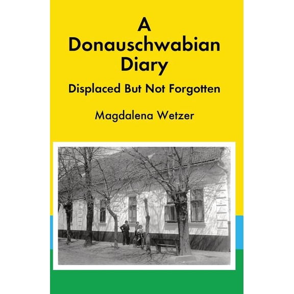 A Donauschwabian Diary: Displaced But No