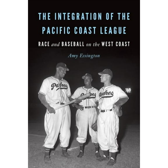 The Integration of the Pacific Coast League: Race and Baseball on the West Coast, (Paperback)