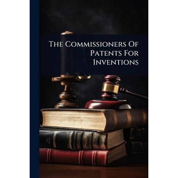 The Commissioners Of Patents For Inventions, (Paperback)