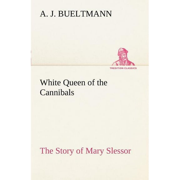 White Queen of the Cannibals: the Story of Mary Slessor