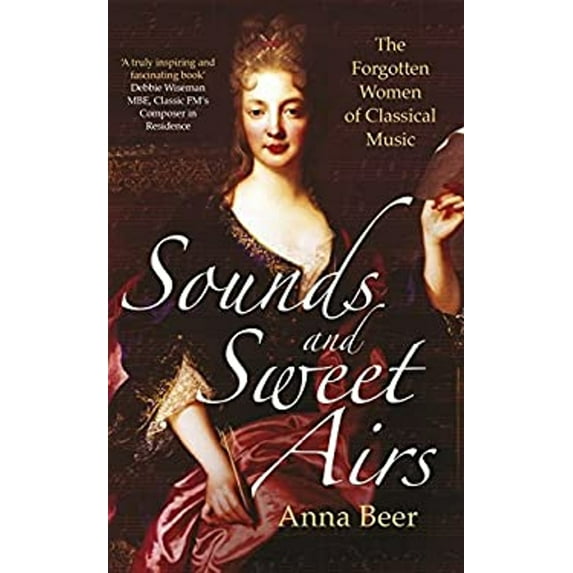 Pre-Owned Sounds and Sweet Airs: The Forgotten Women of Classical Music (Hardcover) 1780748566 9781780748566