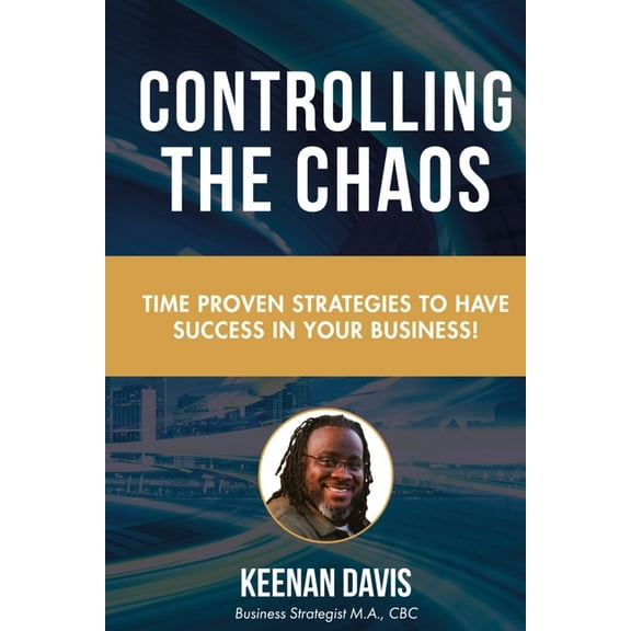 Controlling the Chaos: Time Proven Strategies to Have Sucess in Your Business!, (Paperback)