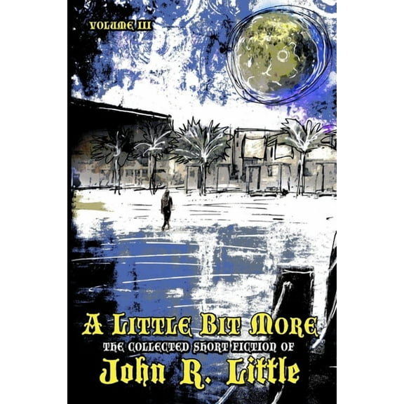 The Collected Short Fiction of John R Li A Little Bit More, Book 3, (Paperback)