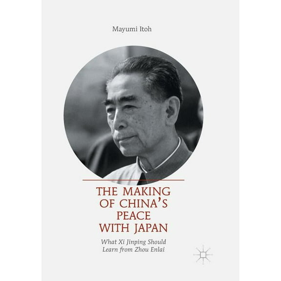 The Making of China's Peace with Japan: What XI Jinping Should Learn from Zhou Enlai, (Paperback)